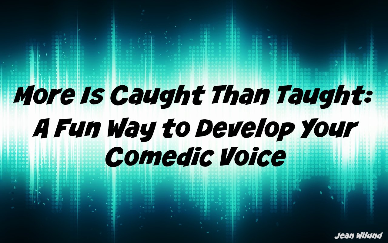 Click to view: More Is Caught Than Taught: A Fun Way To Develop Your Comedic Voice by Jean Wilund via www.AlmostAnAuthor.com