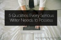 5 Qualities Every Serious Writer Needs to Possess