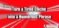 Turn a tired cliche into a humorous phrase by Jean Wilund via AlmostAnAuthor.com
