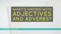 What’s Wrong With Adjectives & Adverbs?